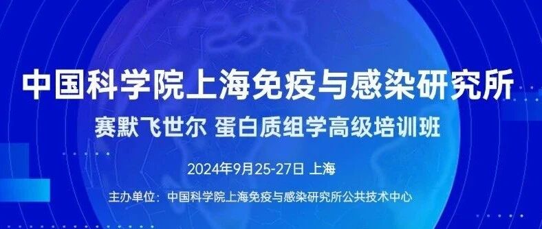 会议通知 | 中国科学院上海免疫与感染研究所-赛默飞世尔  蛋白质组学高级培训班
