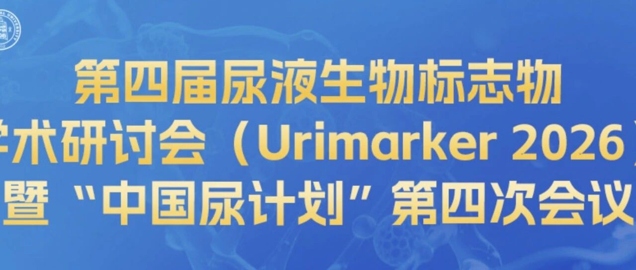 会议邀请 | 第四届尿液生物标志物学术研讨会（Urimarker 2026）暨 “中国尿计划” 第四次会议